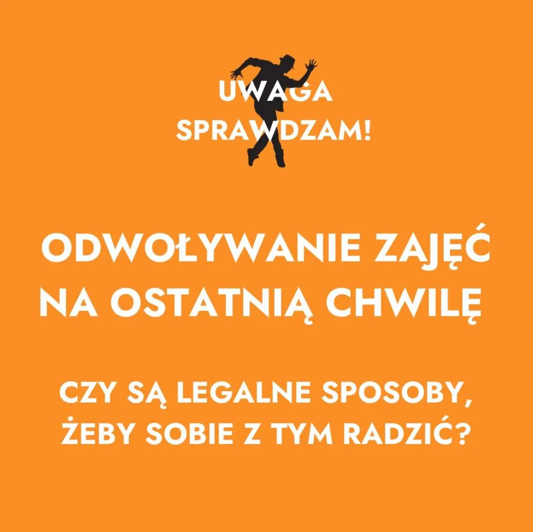 ODWOŁYWANIE ZAJĘĆ NA OSTATNIĄ CHWILĘ. CZY SĄ LEGALNE SPOSOBY, ŻEBY SOBIE Z TYM PORADZIĆ?